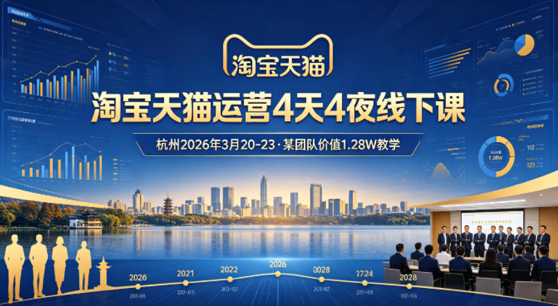 淘宝天猫运营4天4夜杭州2026年3月20-23线下课,某团队价值1.28W的教学-90网_网创项目平台_网络项目资源网-90wang.com